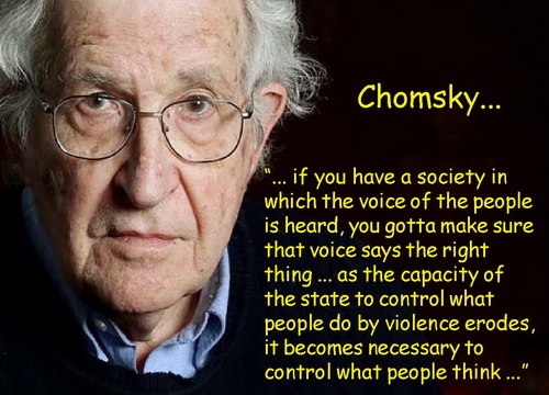 Chomsky = when you have a society you cannot control by force, you have to control what people think