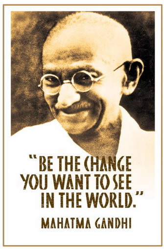 gandhi - be the change you want to see ..