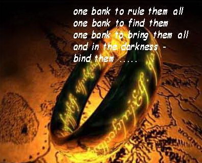 One bank to rule them all, one bank to find them, one bank to bring them all, and in the darkness bind them ...